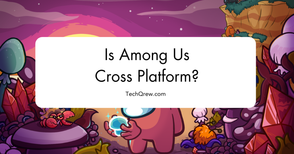 Is Among Us Cross Platform