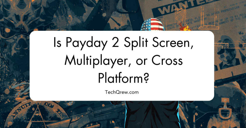 Is Payday 2 Split Screen, Multiplayer, or Cross Platform?